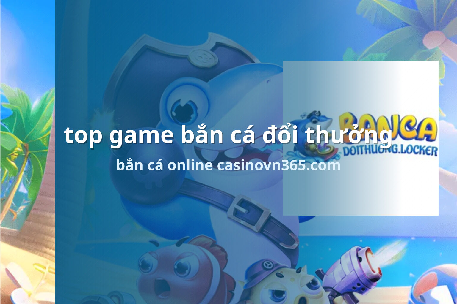 top game bắn cá đổi thưởng bắn cá online casinovn365.com